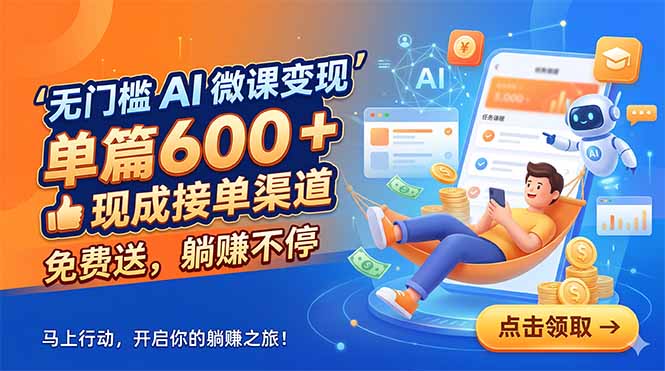 无门槛 AI 微课变现，单篇600 + 现成接单渠道，免费送，躺赚不停-酉宸轻创社