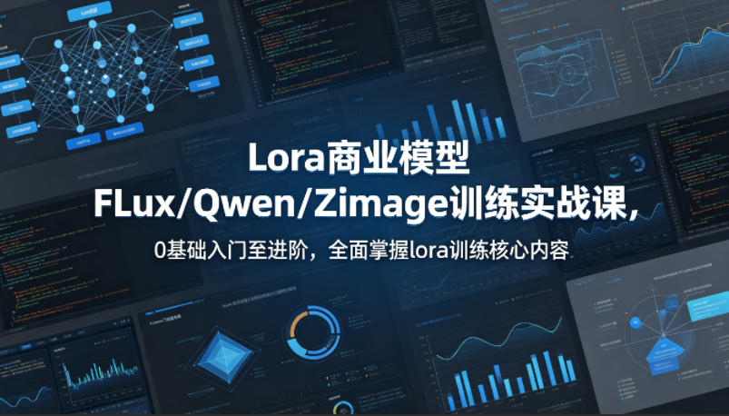 系统性学习Lora商业模型FLux／Qwen／Zimage训练实战课，0基础入门至进阶，全面掌握lora训练核心内容-酉宸轻创社