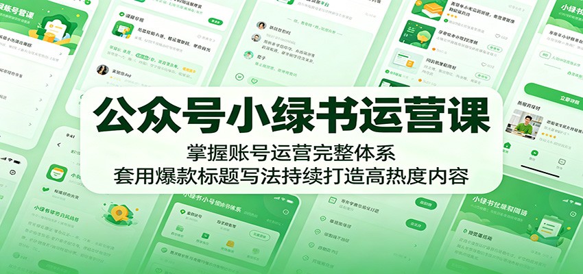 公众号小绿书运营课：掌握账号运营完整体系，套用爆款标题写法持续打造高热度内容-酉宸轻创社