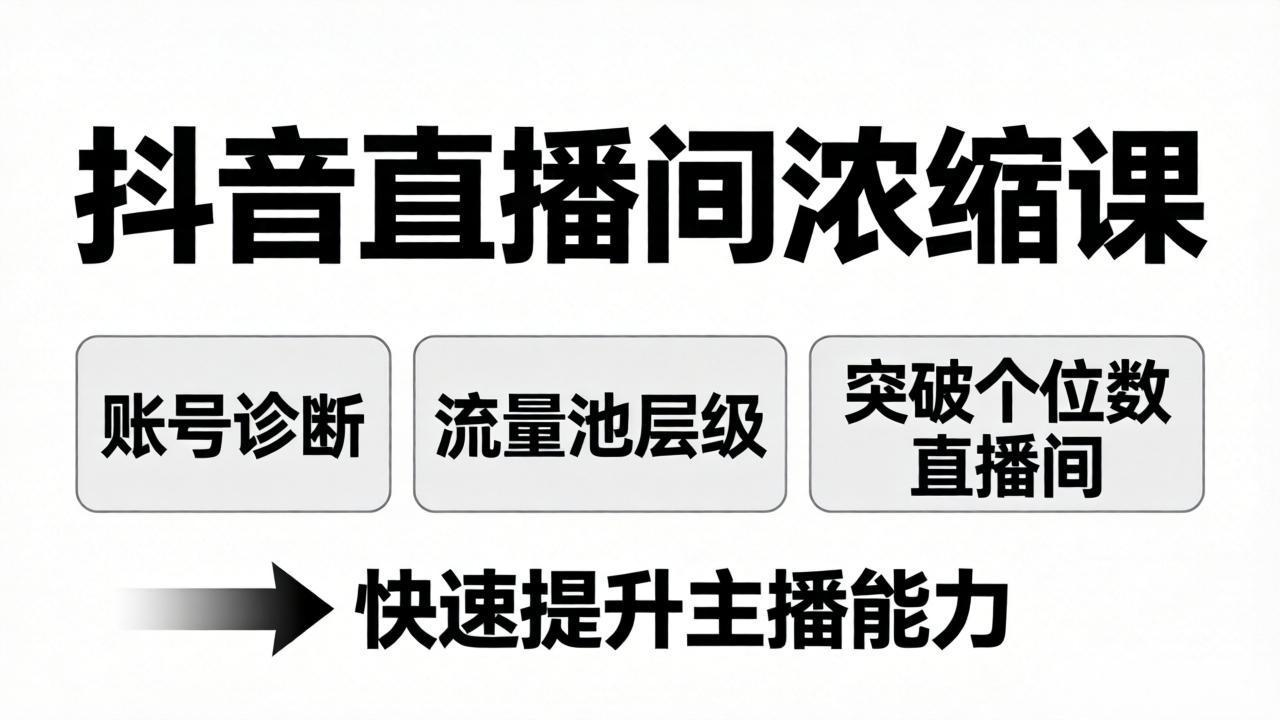 抖音直播间浓缩课：账号诊断+流量池层级，突破个位数直播间，快速提升主播能力-酉宸轻创社