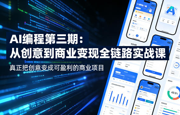 AI编程第三期，从创意到商业变现的全链路实战课，真正把创意变成可盈利的商业项目（更新05月09日）