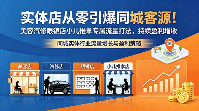 实体店从零引爆同城客源！美容汽修眼镜店小儿推拿专属流量打法，持续盈利增收-酉宸轻创社
