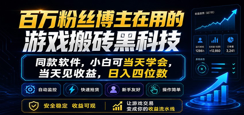 百万粉丝博主在用的游戏搬砖黑科技，小白可当天学会，当天见收益，日入四位数-酉宸轻创社