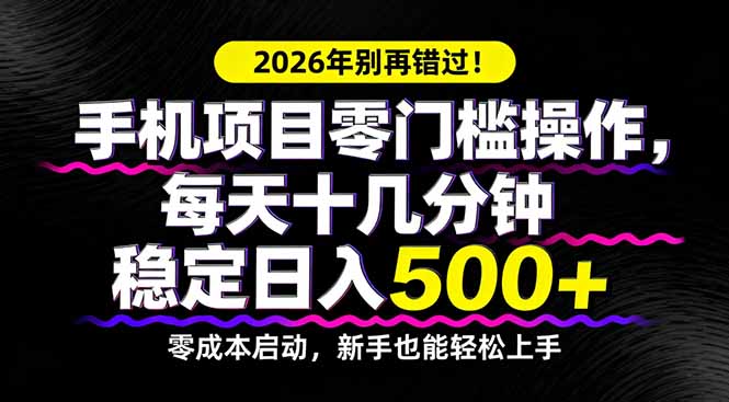 2026年别再错过！手机项目零门槛操作，每天十几分钟稳定日入500+-酉宸轻创社