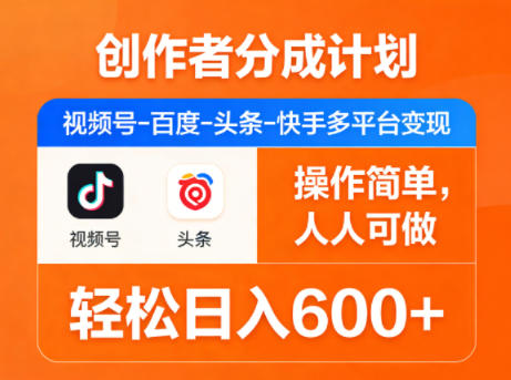 创作者分成计划,视频号-百度-头条-快手多平台变现,操作简单,人人可做,轻松日入600+-酉宸轻创社