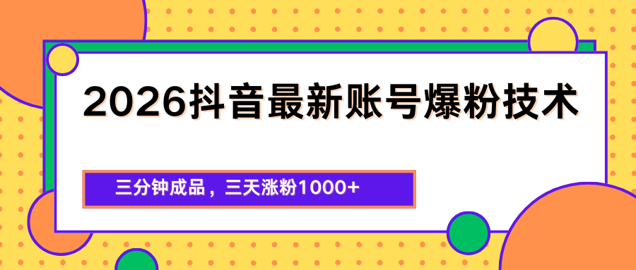 2026抖音最新爆粉技术，三分钟成品，三天涨粉1000+-酉宸轻创社