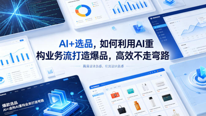AI+选品，如何利用AI重构业务流打造爆品，高效不走弯路-酉宸轻创社