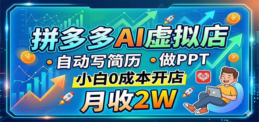 拼多多AI虚拟店，自动写简历做PPT，小白0成本开店，月收2W稳如狗-酉宸轻创社