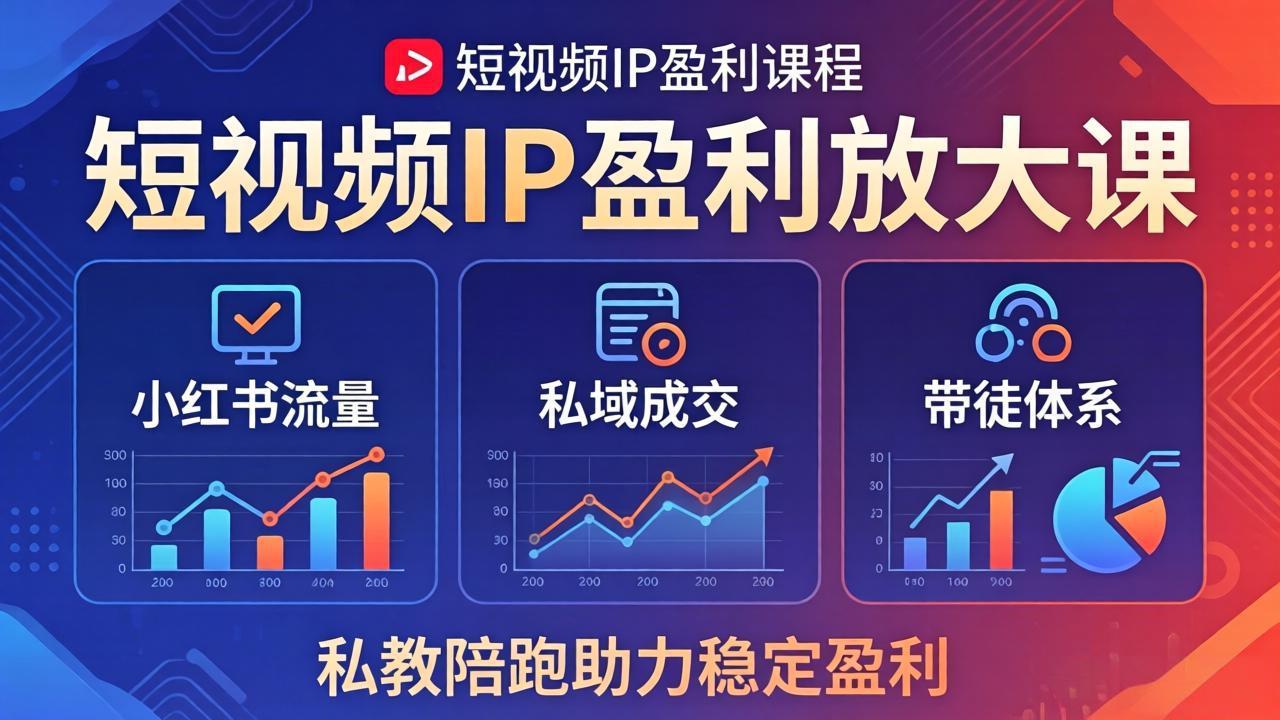 短视频IP盈利放大课：小红书流量+私域成交+带徒体系，私教陪跑助力稳定盈利-酉宸轻创社