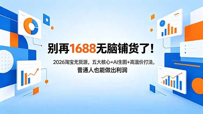 别再1688无脑铺货了！2026淘宝无货源，五大核心+AI生图+高溢价打法，普通人也能做出利润-酉宸轻创社