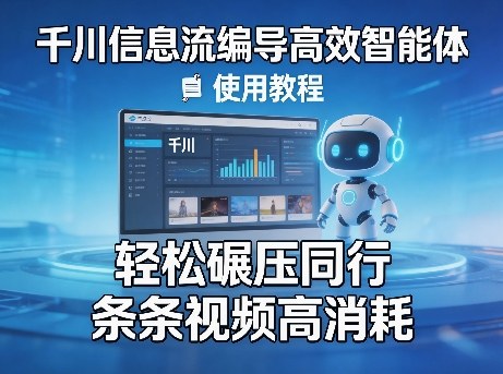 千川信息流编导高效智能体+使用教程，轻松碾压同行，实现条条视频高消耗-酉宸轻创社