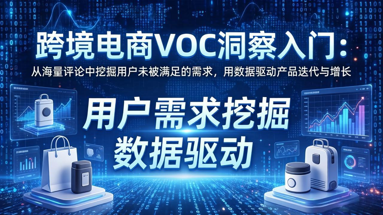 跨境电商VOC洞察入门：从海量评论中挖掘用户未被满足的需求，用数据驱动产品迭代与增长-酉宸轻创社
