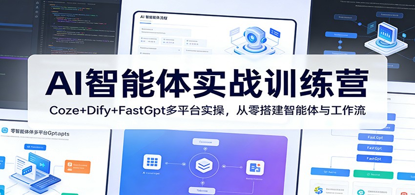 AI智能体实战训练营：Coze+Dify+FastGpt多平台实操，从零搭建智能体与工作流-酉宸轻创社