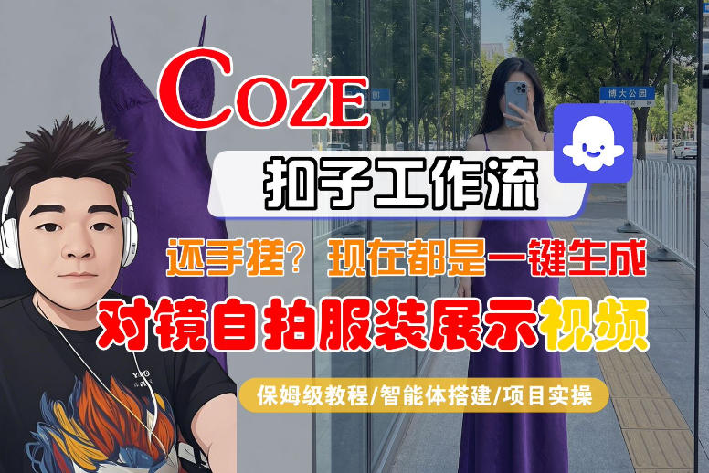 Coze智能体工作流一键生成“对镜自拍服装展示“短视频，全流程保姆级教学-酉宸轻创社