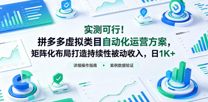 实测可行！拼多多虚拟类目自动化运营方案，矩阵化布局打造持续性被动收入，日1K+【揭秘】-酉宸轻创社