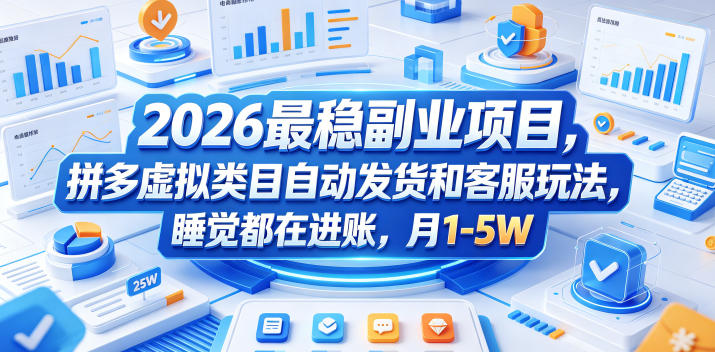 2026最稳副业项目，拼多多虚拟类目自动发货和客服玩法，睡觉都在进账，月1-5W【揭秘】-酉宸轻创社