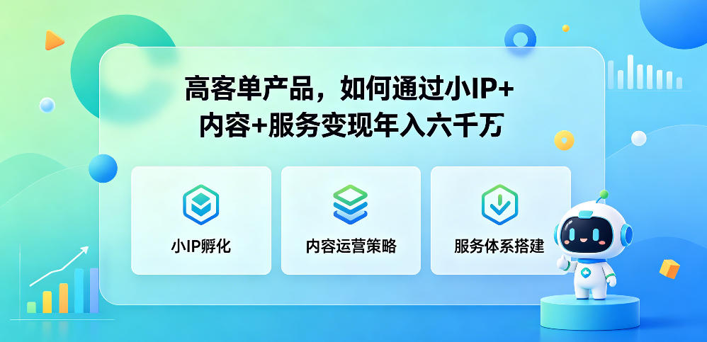 高客单产品，如何通过小IP+内容+服务变现年入六干W-酉宸轻创社