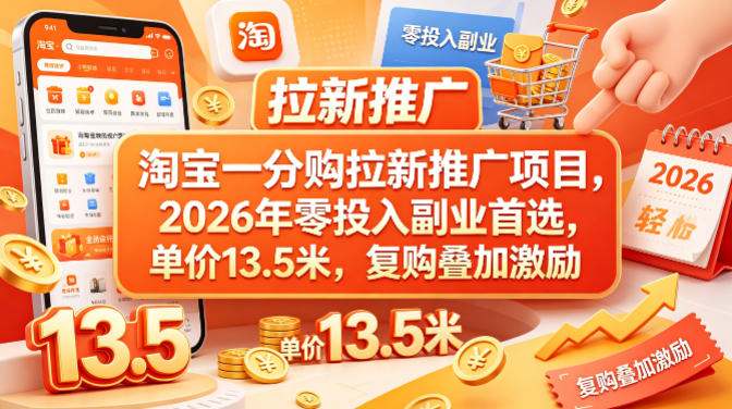 淘宝一分购拉新推广项目，2026年零投入副业首选，单价13.5米，复购叠加激励！-酉宸轻创社