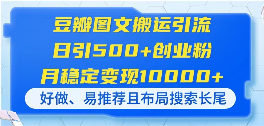（14323期）豆瓣图文搬运引流，日引500+创业粉，月稳定变现10000+，好做、易推荐且...-酉宸轻创社