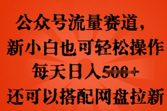 公众号流量赛道，新人小白也可轻松上手操作，每天日入100+，还可以搭配网盘拉新-酉宸轻创社