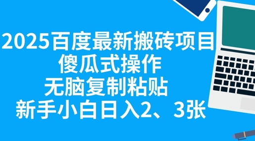 2025百度最新搬砖项目，傻瓜式操作，无脑复制粘贴，新手小白日入2张-酉宸轻创社