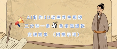 AI制作3D动画养生视频，三分钟一条，条条是爆款，变现简单(附提示词)-酉宸轻创社