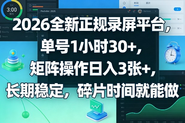 2026全新正规录屏平台,单号1小时30+,矩阵操作日入3张+,长期稳定,碎片时间就能做【揭秘】-酉宸轻创社
