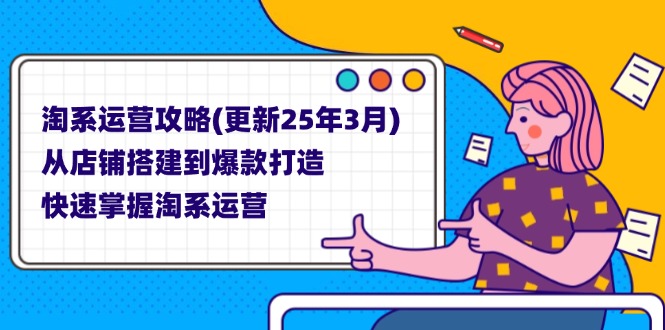 （14190期）淘系运营攻略(更新25年3月) 从店铺搭建到爆款打造，快速掌握淘系运营-酉宸轻创社
