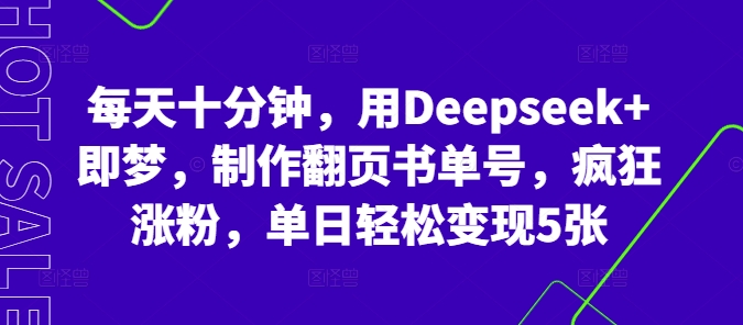 每天十分钟，用Deepseek+即梦，制作翻页书单号，疯狂涨粉，单日轻松变现5张-酉宸轻创社