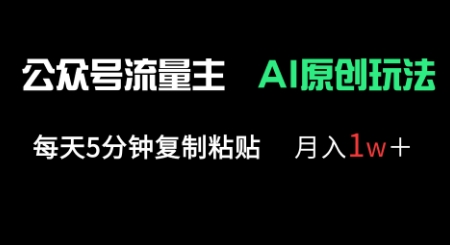 公众号流量主多赛道原创玩法，每天5分钟复制粘贴，月入1w+-酉宸轻创社