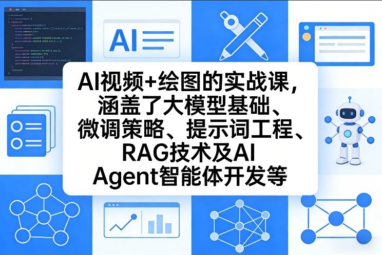 AI视频+绘图的实战课,涵盖了大模型基础、微调策略、提示词工程、RAG技术及AI Agent智能体开发等(更新)-酉宸轻创社