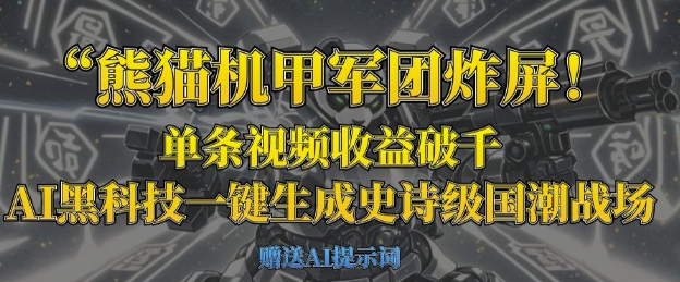 熊猫机甲军团炸屏，单条视频收益破千，AI黑科技一键生成史诗级国潮战场-酉宸轻创社