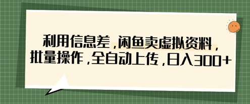 利用信息差，闲鱼卖虚拟资料，批量操作，全自动上传，日入3张-酉宸轻创社