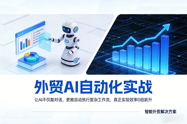 外贸AI自动化实战,让AI不仅能对话,更能自动执行复杂工作流,真正实现效率10倍跃升-酉宸轻创社