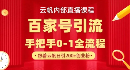 【云帆内部直播课】百家号高效引流 ,单号单日引300+精准创业粉,一分钟一条原创素材,引爆你的私域流量-酉宸轻创社