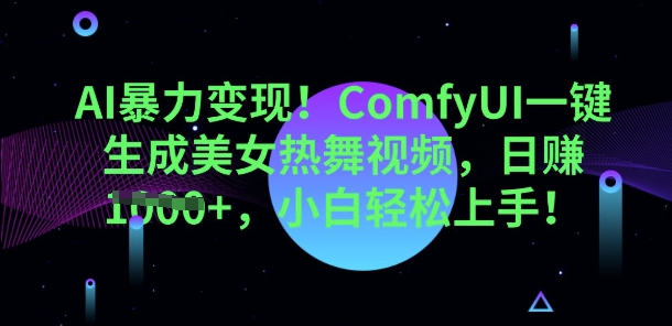 AI暴力变现，ComfyUI一键生成美女热舞视频，小白轻松上手-酉宸轻创社