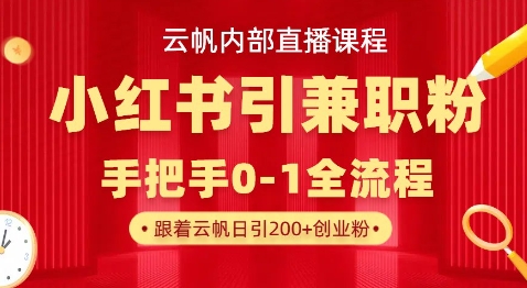 云帆内部直播课，小红书引流兼职粉教程，日引500+月变现过W-酉宸轻创社