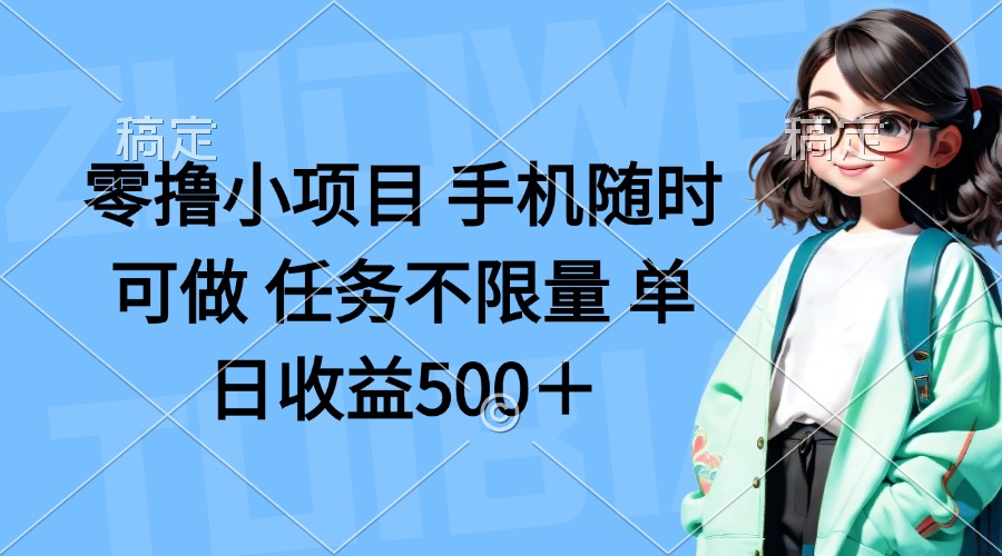 （14293期）零撸小项目 手机随时可做 任务不限量 单日收益500＋-酉宸轻创社
