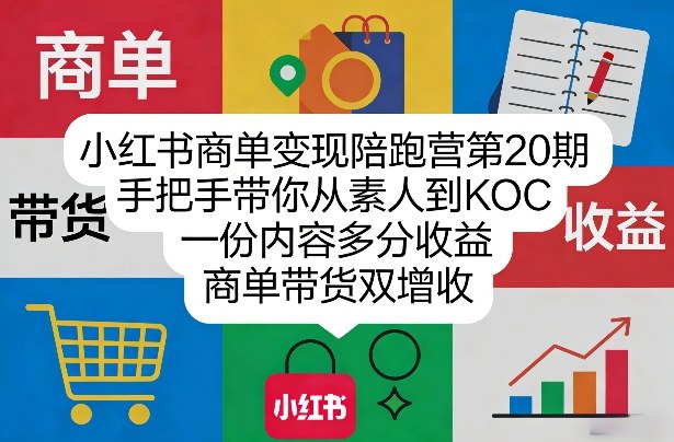 小红书商单变现陪跑营第20期,手把手带你从素人到KOC,一份内容多分收益,商单带货双增收-酉宸轻创社